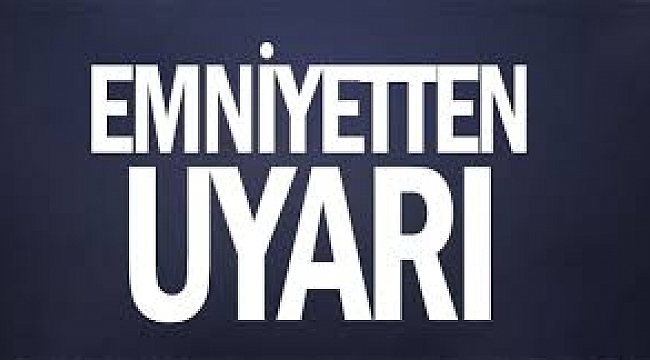 İL Emniyet Müdürlüğünden Bilgilendirme…