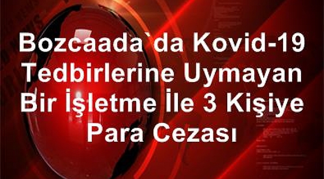 Bozcaada'da Kovid-19 tedbirlerine uymayan bir işletme ile 3 kişiye para cezası