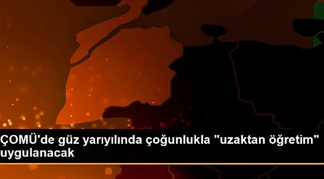 ÇOMÜ'de güz yarıyılında çoğunlukla "uzaktan öğretim" uygulanacak