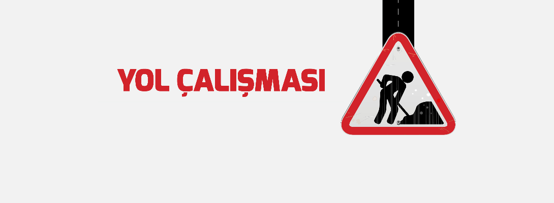 DİKKAT YOL ÇALIŞMASI VAR