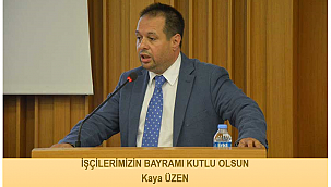 BAŞKAN KAYA ÜZEN ''İŞÇİLERİMİZİN BAYRAMI KUTLU OLSUN''