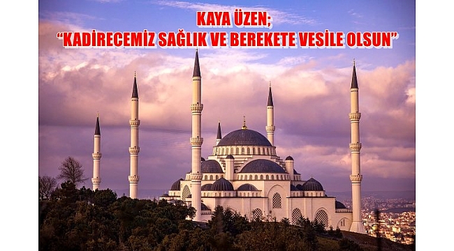 KAYA ÜZEN;"KADİR GECEMİZ SAĞLIK VE BEREKETE VESİLE OLSUN"