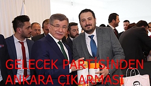 GELECEK PARTİSİNDEN ANKARA ÇIKARMASI