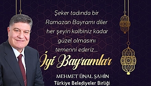 M. Ünal Şahin ''Ramazan Bayramı’nın manevi atmosferinde bulunmanın hazzını yaşıyoruz''. 