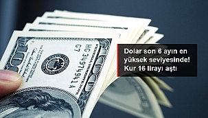 Son dakika: Dolar son 6 ayın en yüksek seviyesinde! Kur 16 lirayı aştı