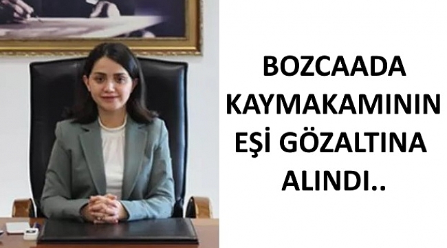 Bozcaada Kaymakamın Eşi Gözaltına Alındı..