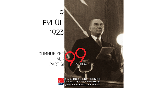 CHP GENEL BAŞKAN YARDIMCISI VE ÇANAKKALE MİLLETVEKİLİ  AV. MUHARREM ERKEK’İN 9 EYLÜL AÇIKLAMASI