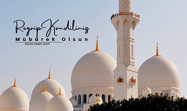 BÖLGE HABER OLARAK REGAİP KANDİLİNİZ MÜBAREK OLSUN