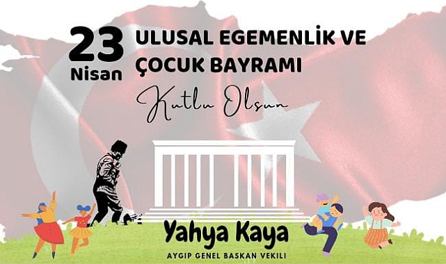 AYGİP'li İl Yahya Kaya'nın 23 Nisan Ulusal Egemenlik ve Çocuk Bayramı Mesajı