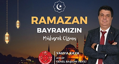 AYGİP'li Yahya Kaya Ramazan Bayramı’nı Milletçe İdrak Ediyoruz. 