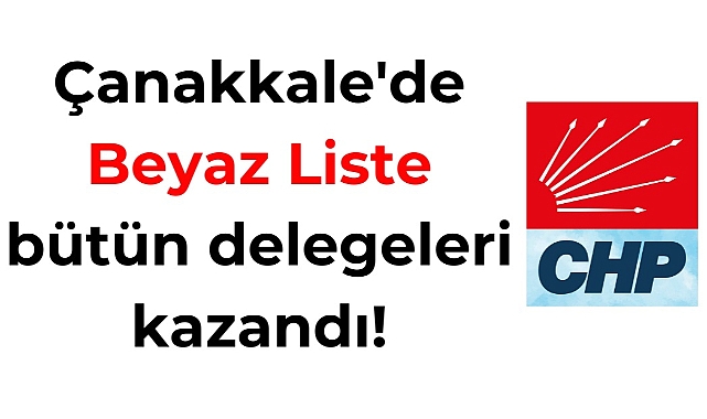 CHP Çanakkale'de Beyaz Liste bütün delegeleri kazandı!