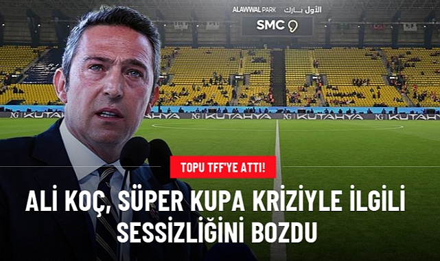 Ali Koç, Süper Kupa Finali İle İlgili Haber Türk'e Konuşarak Sessizliğini Bozdu:  Sorumluluk net Federasyon'da