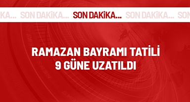 Ramazan Bayramı tatilinin 9 güne çıkarıldı