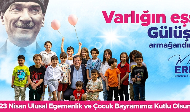 Çanakkale Belediye Başkanı Muharrem Erkek'in 23 Nisan Ulusal Egemenlik ve Çocuk Bayramı Mesajı