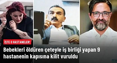 Bebek Katili Çeteyle Çalışan 9 Hastanenin Ruhsatı İptal Edildi
