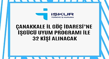 ÇANAKKALE İL GÖÇ İDARESİ’NE İŞGÜCÜ UYUM PROGRAMI İLE 32 KİŞİ ALINACAK