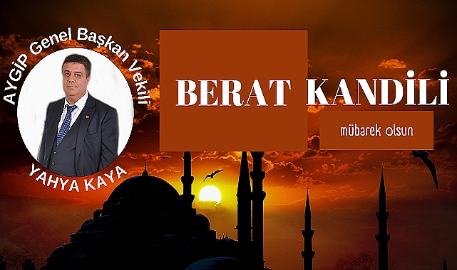 AYGİPLİ YAHYA KAYA, "BERAT GECEMİZ MÜBAREK OLSUN"