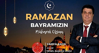 AYGİP Genel Başkan Vekili Yahya Kaya’dan Ramazan Bayramı Mesajı