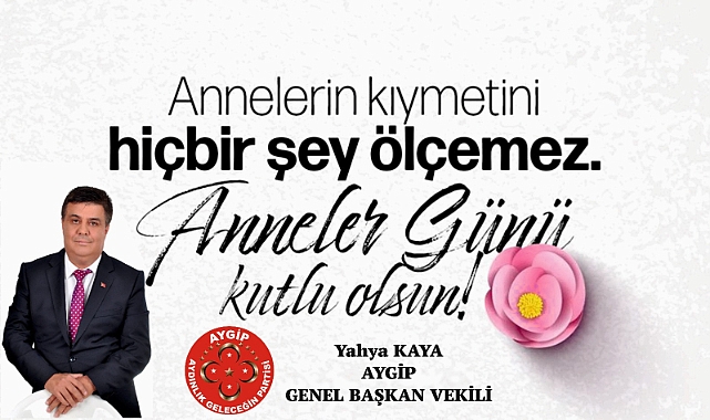 AYGİP Genel Başkan Vekili Yahya Kaya: “Anneler Hayatın Temel Direğidir”