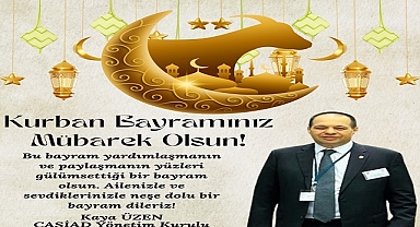 ÇASİAD Yönetim Kurulu Başkanı Kaya Üzen'den Kurban Bayramı Mesajı