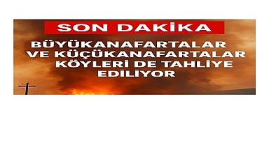 Büyükanafartalar ve Küçükanafartalar Köyleri de Tahliye Ediliyor
