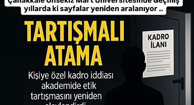 ÇOMÜ’de Geçtiğimiz Yıllardaki “Kişiye Özel Kadro” Tartışması Yeniden Gündemde