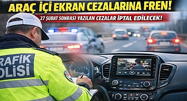 Araç İçi Ekran Cezalarına Fren: 27 Şubat Sonrası Yazılan Cezalar İptal Edilecek