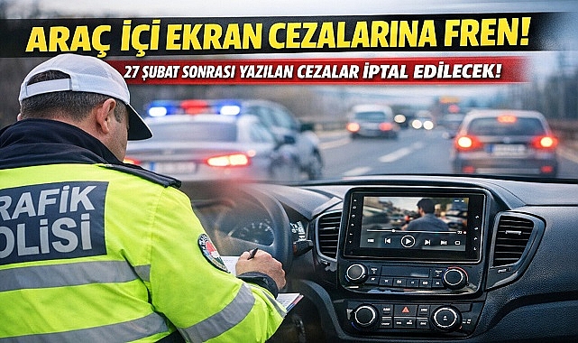 Araç İçi Ekran Cezalarına Fren: 27 Şubat Sonrası Yazılan Cezalar İptal Edilecek