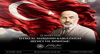 BÜLENT TURAN: “İSTİKLÂL MARŞI MİLLETİMİZİN RUHUDUR”