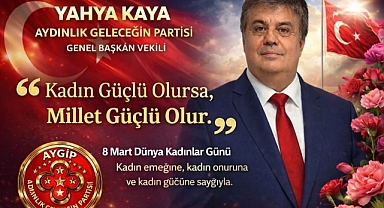 Yahya Kaya: “Kadınların Güçlenmesi, Türkiye’nin Geleceğinin Güçlenmesi'' Demek