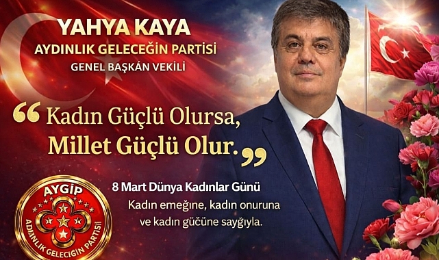 Yahya Kaya: “Kadınların Güçlenmesi, Türkiye’nin Geleceğinin Güçlenmesi'' Demek