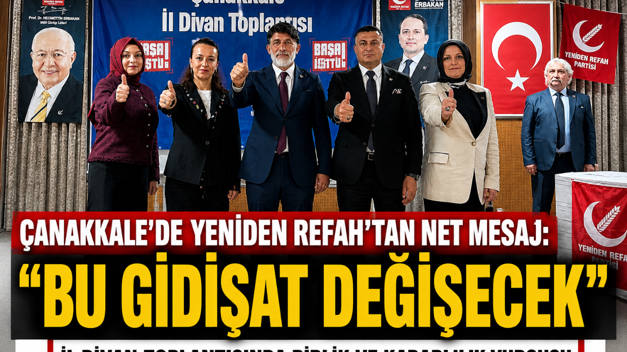 Çanakkale'de Yeniden Refah’tan Sert Mesaj: “Bu Gidişat Kader Değil, Bu Tablo Değişecek!”